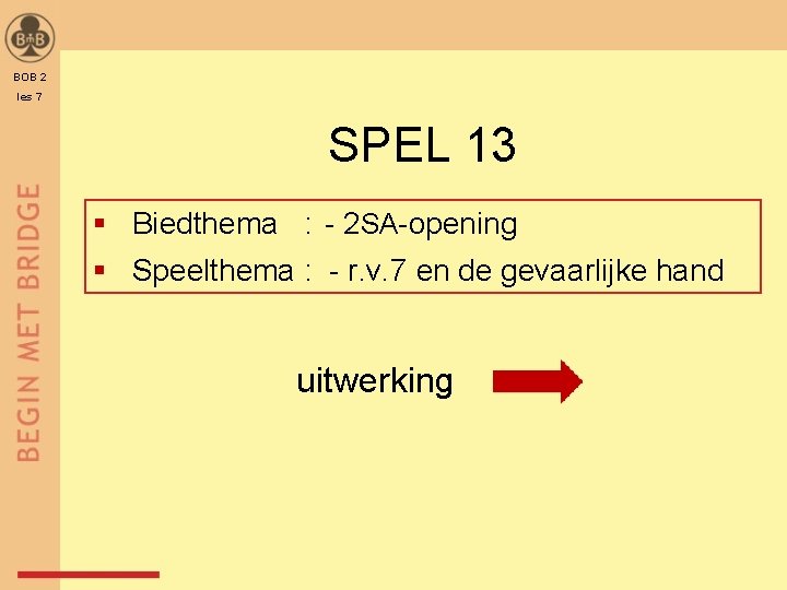 BOB 2 les 7 SPEL 13 § Biedthema : - 2 SA-opening § Speelthema