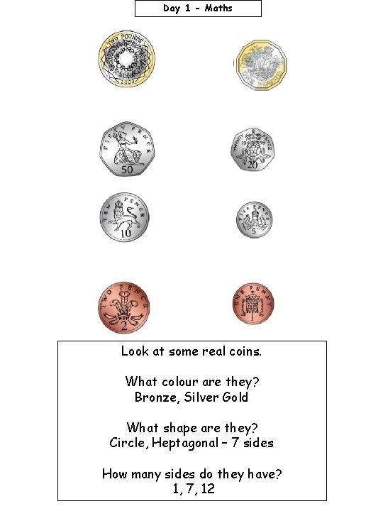 Day 1 - Maths Look at some real coins. What colour are they? Bronze,