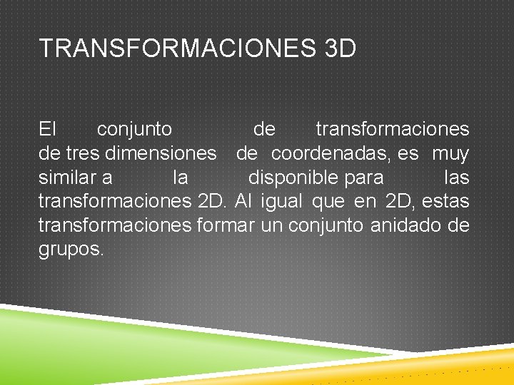 TRANSFORMACIONES 3 D El conjunto de transformaciones de tres dimensiones de coordenadas, es muy