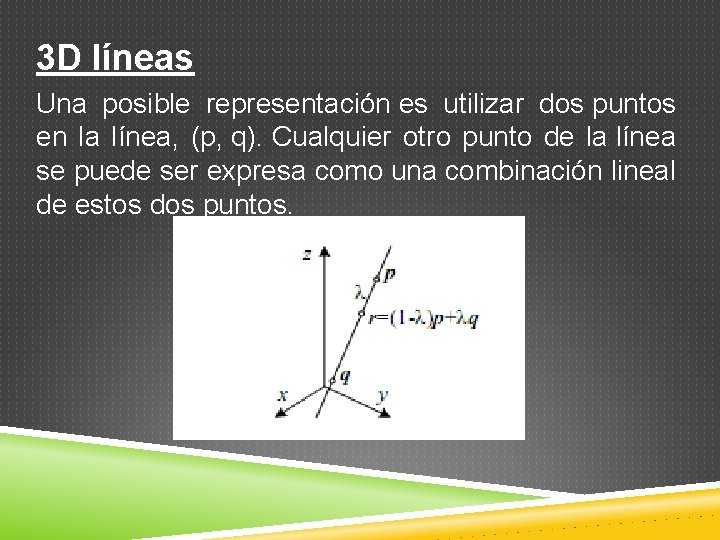 3 D líneas Una posible representación es utilizar dos puntos en la línea, (p,