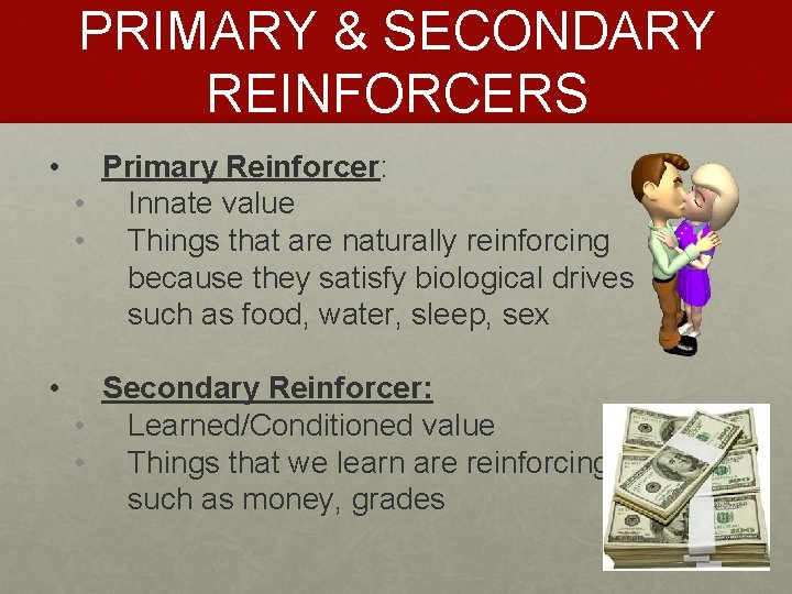 PRIMARY & SECONDARY REINFORCERS • Primary Reinforcer: • Innate value • Things that are