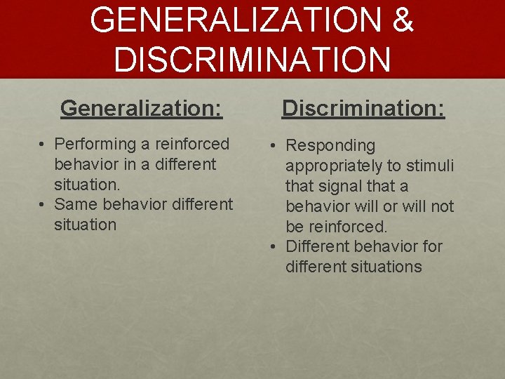GENERALIZATION & DISCRIMINATION Generalization: • Performing a reinforced behavior in a different situation. •
