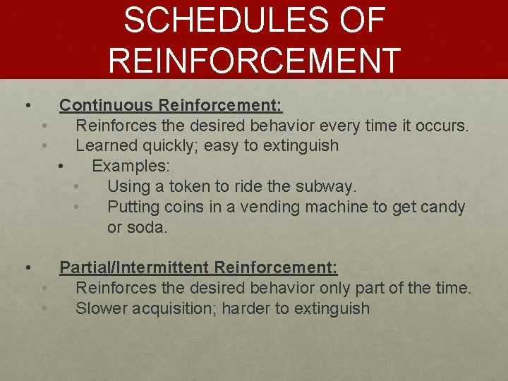 SCHEDULES OF REINFORCEMENT • Continuous Reinforcement: • Reinforces the desired behavior every time it