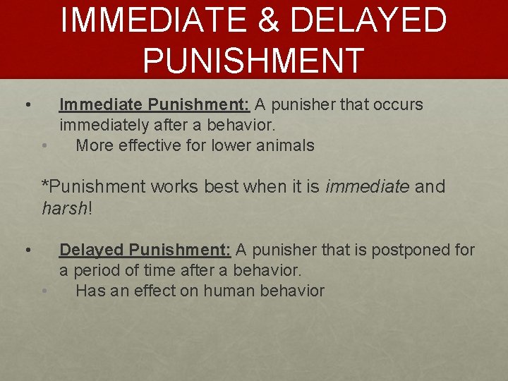 IMMEDIATE & DELAYED PUNISHMENT • Immediate Punishment: A punisher that occurs immediately after a