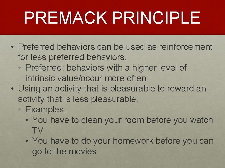 PREMACK PRINCIPLE • Preferred behaviors can be used as reinforcement for less preferred behaviors.