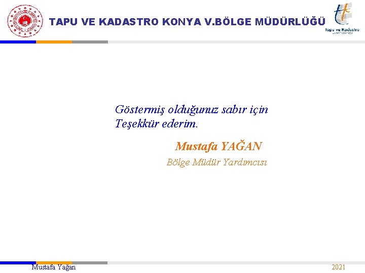 TAPU VE KADASTRO KONYA V. BÖLGE MÜDÜRLÜĞÜ Göstermiş olduğunuz sabır için Teşekkür ederim. Mustafa