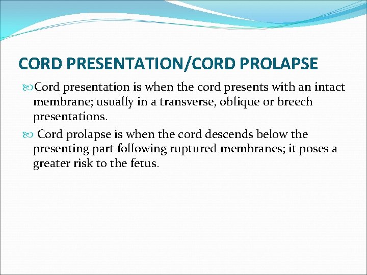 CORD PRESENTATION/CORD PROLAPSE Cord presentation is when the cord presents with an intact membrane;