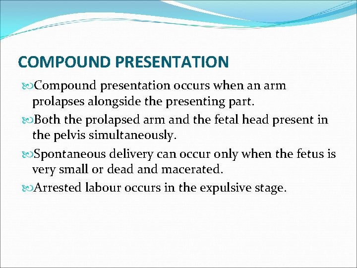 COMPOUND PRESENTATION Compound presentation occurs when an arm prolapses alongside the presenting part. Both