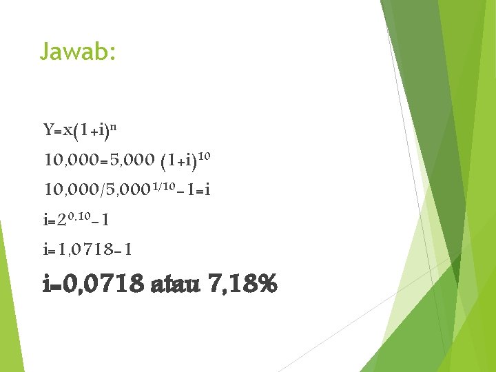 Jawab: Y=x(1+i)n 10, 000=5, 000 (1+i)10 10, 000/5, 0001/10 -1=i i=20, 10 -1 i=1,