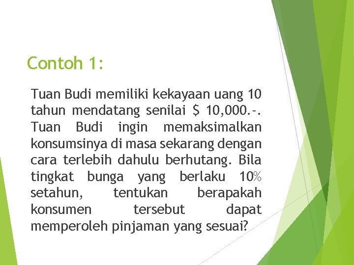 Contoh 1: Tuan Budi memiliki kekayaan uang 10 tahun mendatang senilai $ 10, 000.