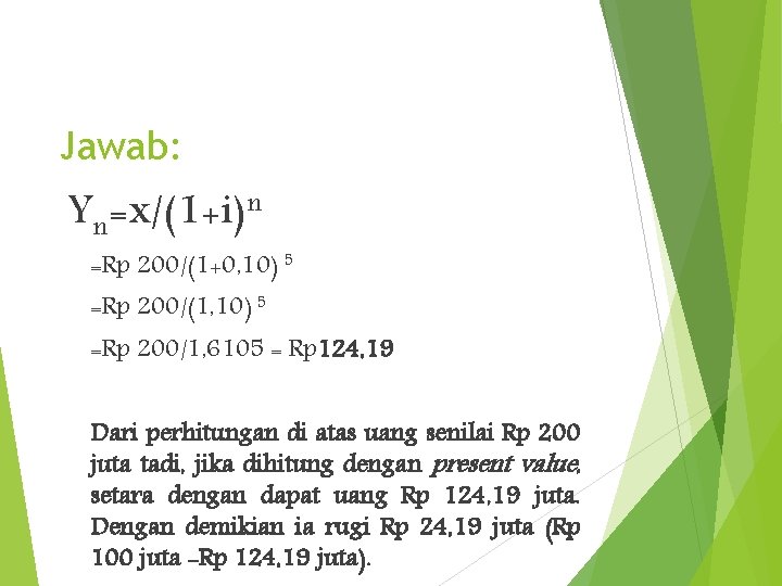 Jawab: Yn=x/(1+i)n =Rp 200/(1+0, 10) 5 =Rp 200/(1, 10) 5 =Rp 200/1, 6105 =