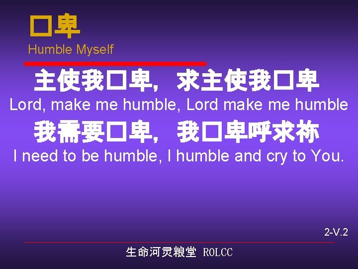 �卑 Humble Myself 主使我�卑，求主使我�卑 Lord, make me humble, Lord make me humble 我需要�卑，我�卑呼求祢 I