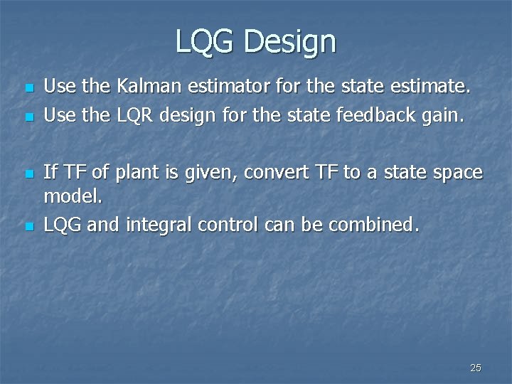 LQG Design n n Use the Kalman estimator for the state estimate. Use the