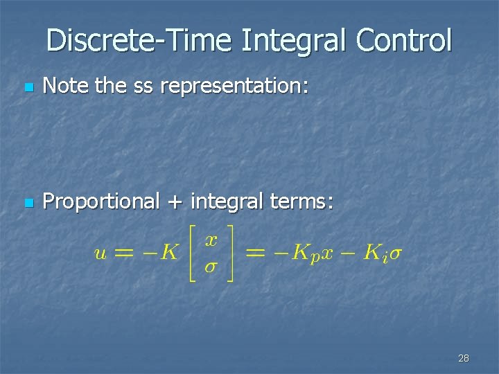 Discrete-Time Integral Control n Note the ss representation: n Proportional + integral terms: 28