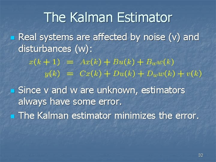 The Kalman Estimator n n n Real systems are affected by noise (v) and