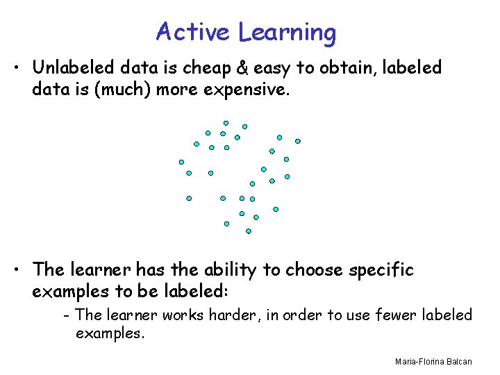 Active Learning • Unlabeled data is cheap & easy to obtain, labeled data is