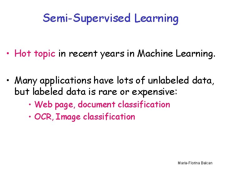 Semi-Supervised Learning • Hot topic in recent years in Machine Learning. • Many applications