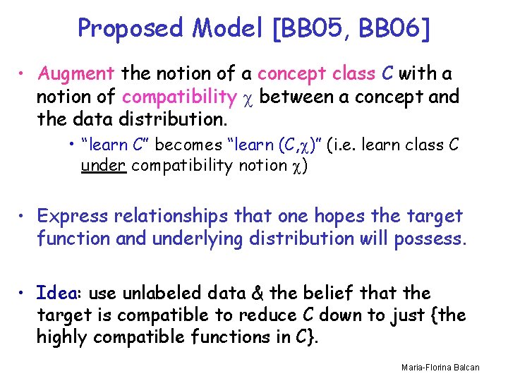 Proposed Model [BB 05, BB 06] • Augment the notion of a concept class