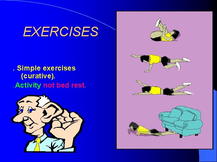 EXERCISES. Simple exercises (curative). . Activity not bed rest. 
