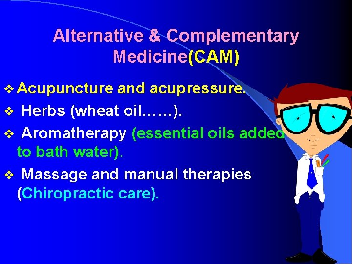 Alternative & Complementary Medicine(CAM) v Acupuncture and acupressure. v Herbs (wheat oil……). v Aromatherapy