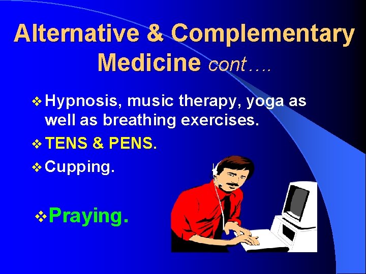 Alternative & Complementary Medicine cont…. v Hypnosis, music therapy, yoga as well as breathing