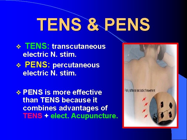 TENS & PENS v TENS: transcutaneous electric N. stim. v PENS: percutaneous electric N.