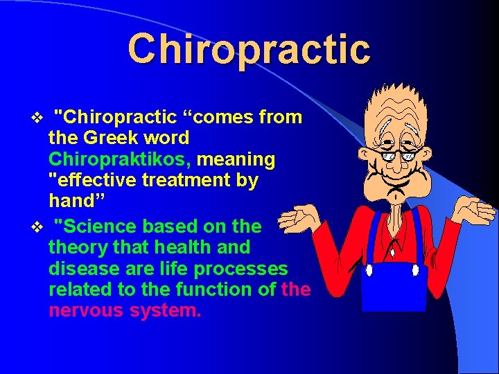 Chiropractic "Chiropractic “comes from the Greek word Chiropraktikos, meaning "effective treatment by hand” v