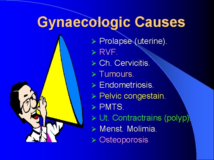 Gynaecologic Causes Ø Ø Ø Ø Ø Prolapse (uterine). RVF. Ch. Cervicitis. Tumours. Endometriosis.