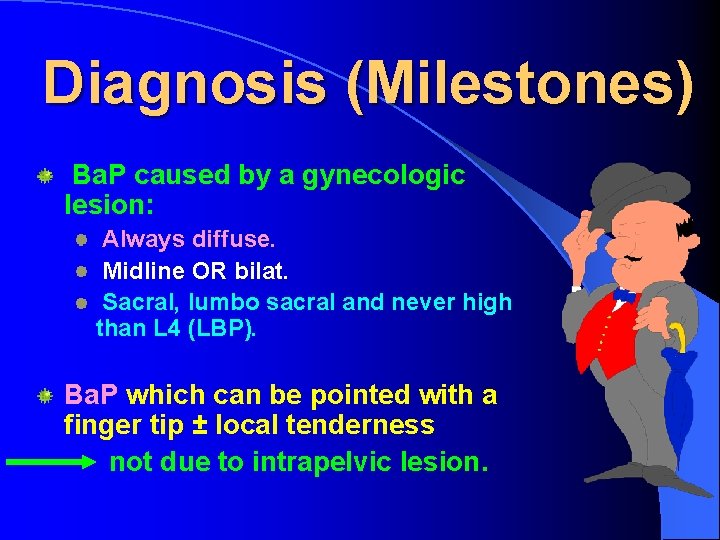 Diagnosis (Milestones) Ba. P caused by a gynecologic lesion: Always diffuse. Midline OR bilat.