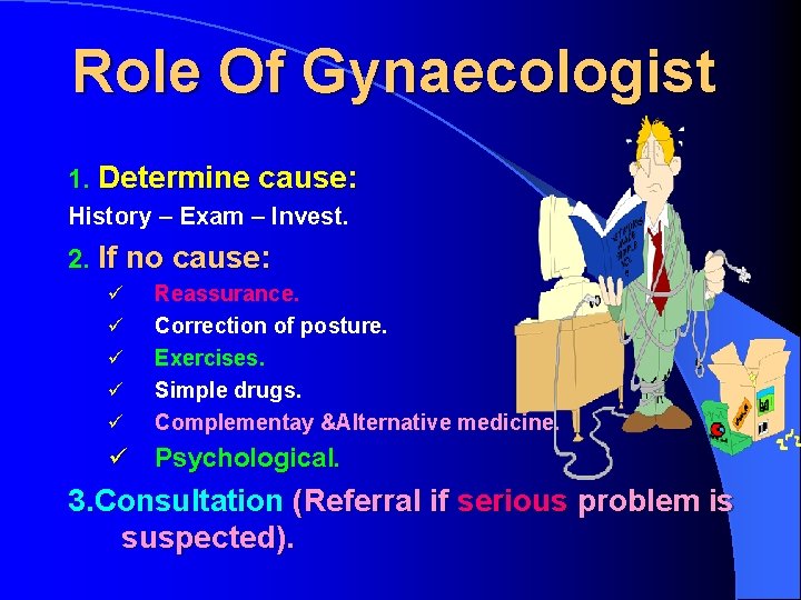 Role Of Gynaecologist 1. Determine cause: History – Exam – Invest. 2. If no