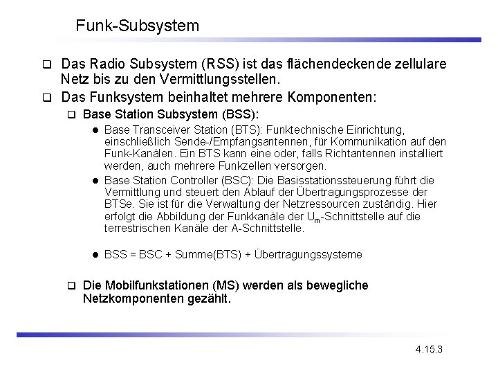 Funk-Subsystem Das Radio Subsystem (RSS) ist das flächendeckende zellulare Netz bis zu den Vermittlungsstellen.