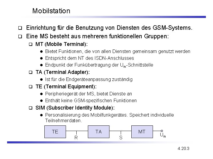 Mobilstation Einrichtung für die Benutzung von Diensten des GSM-Systems. q Eine MS besteht aus