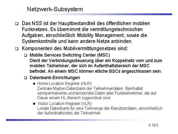 Netzwerk-Subsystem Das NSS ist der Hauptbestandteil des öffentlichen mobilen Funknetzes. Es übernimmt die vermittlungstechnischen