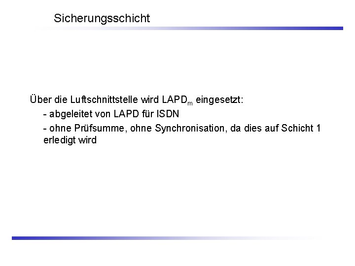 Sicherungsschicht Über die Luftschnittstelle wird LAPDm eingesetzt: - abgeleitet von LAPD für ISDN -