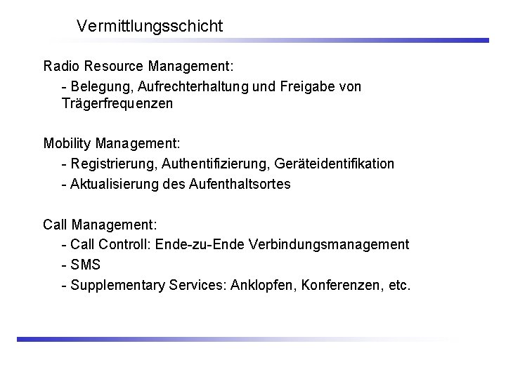 Vermittlungsschicht Radio Resource Management: - Belegung, Aufrechterhaltung und Freigabe von Trägerfrequenzen Mobility Management: -