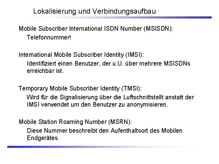 Lokalisierung und Verbindungsaufbau Mobile Subscriber International ISDN Number (MSISDN): Telefonnummer! International Mobile Subscriber Identity