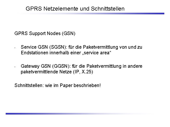 GPRS Netzelemente und Schnittstellen GPRS Support Nodes (GSN) - Service GSN (SGSN): für die