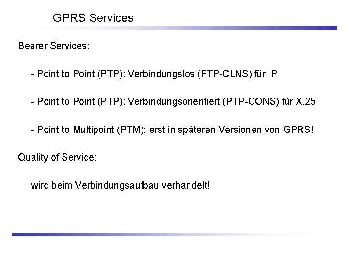 GPRS Services Bearer Services: - Point to Point (PTP): Verbindungslos (PTP-CLNS) für IP -