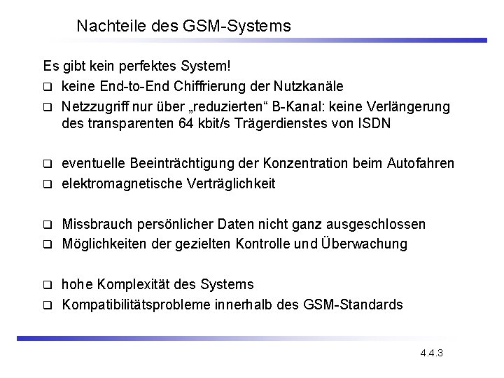 Nachteile des GSM-Systems Es gibt kein perfektes System! q keine End-to-End Chiffrierung der Nutzkanäle