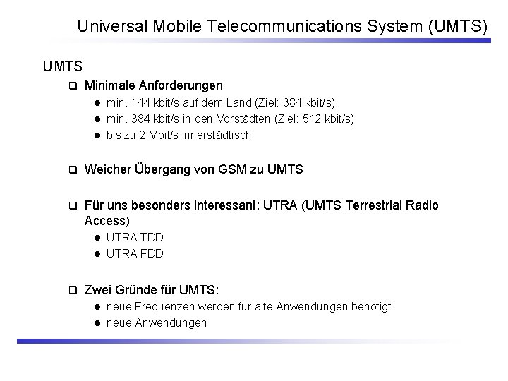 Universal Mobile Telecommunications System (UMTS) UMTS q Minimale Anforderungen min. 144 kbit/s auf dem