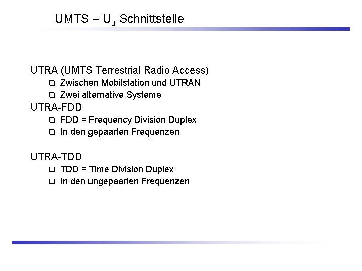 UMTS – Uu Schnittstelle UTRA (UMTS Terrestrial Radio Access) Zwischen Mobilstation und UTRAN q