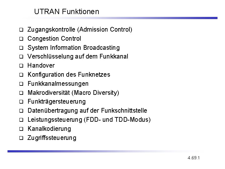 UTRAN Funktionen q q q q Zugangskontrolle (Admission Control) Congestion Control System Information Broadcasting