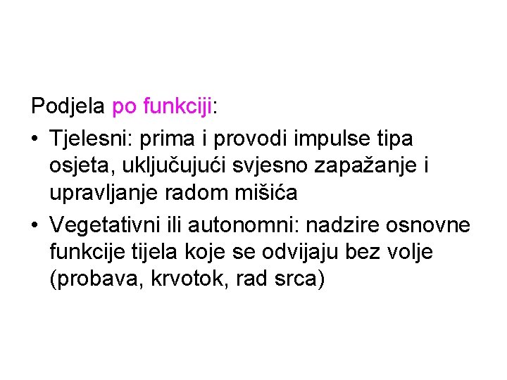 Podjela po funkciji: • Tjelesni: prima i provodi impulse tipa osjeta, uključujući svjesno zapažanje