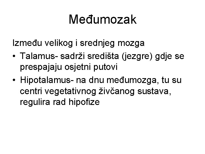 Međumozak Između velikog i srednjeg mozga • Talamus- sadrži središta (jezgre) gdje se prespajaju