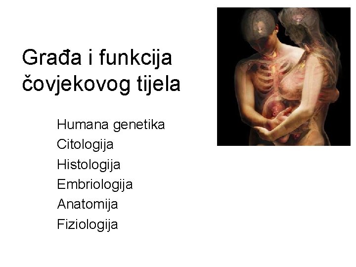 Građa i funkcija čovjekovog tijela Humana genetika Citologija Histologija Embriologija Anatomija Fiziologija 