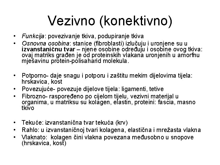 Vezivno (konektivno) • Funkcija: povezivanje tkiva, podupiranje tkiva • Osnovna osobina: stanice (fibroblasti) izlučuju