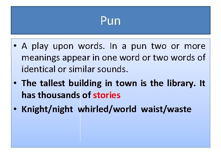 Pun • A play upon words. In a pun two or more meanings appear