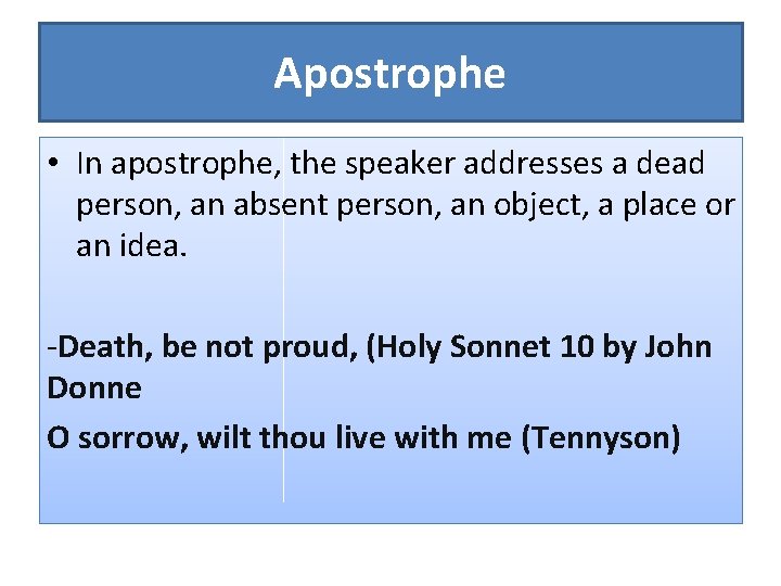 Apostrophe • In apostrophe, the speaker addresses a dead person, an absent person, an