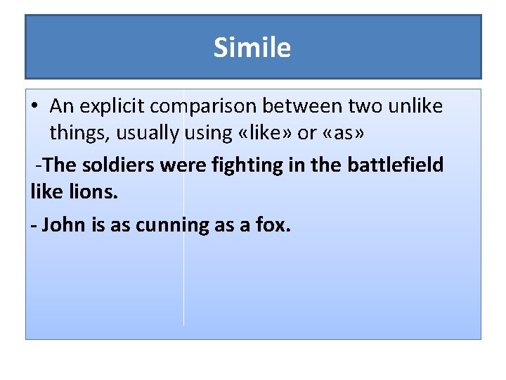 Simile • An explicit comparison between two unlike things, usually using «like» or «as»