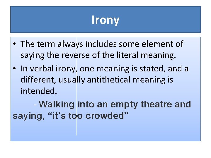 Irony • The term always includes some element of saying the reverse of the